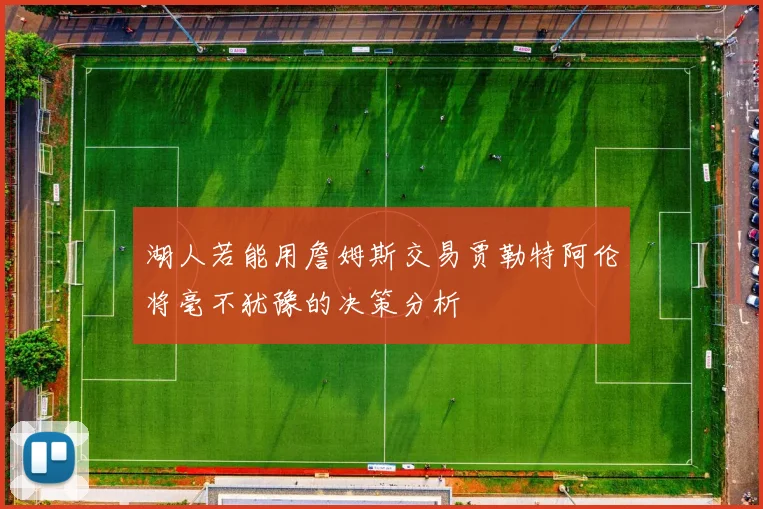 湖人若能用詹姆斯交易贾勒特阿伦将毫不犹豫的决策分析